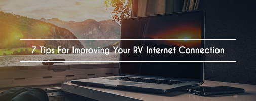 7 Tips For Improving Your RV Internet Connection